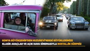 KONYA BÜYÜKŞEHİR'DEN HUZUREVİ'NDEKİ BÜYÜKLERİMİZE KLASİK ARAÇLAR VE AÇIK HAVA SİNEMASIYLA NOSTALJİK SÜRPRİZ 
