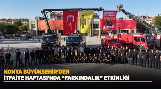 KONYA BÜYÜKŞEHİR'DEN İTFAİYE HAFTASI'NDA "FARKINDALIK" ETKİNLİĞİ 