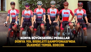 KONYA BÜYÜKŞEHİRLİ PEDALLAR DÜNYA YOL BİSİKLETİ ŞAMPİYONASI'NDA ÜLKEMİZİ TEMSİL EDECEK 