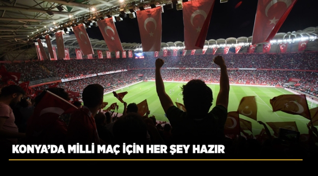 KONYA'DA MİLLİ MAÇ İÇİN HER ŞEY HAZIR 