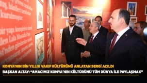 KONYA'NIN BİN YILLIK VAKIF KÜLTÜRÜNÜ ANLATAN SERGİ AÇILDI 