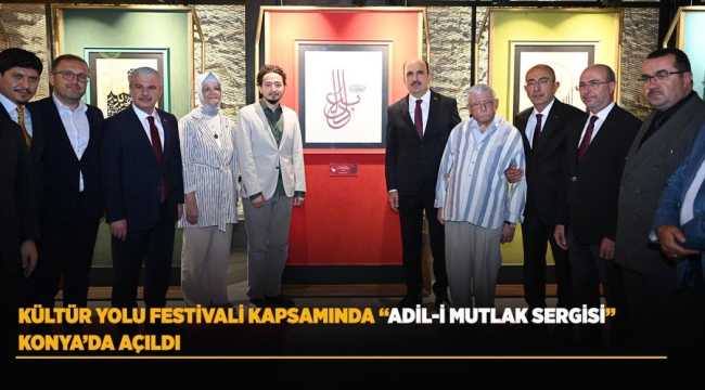 KÜLTÜR YOLU FESTİVALİ KAPSAMINDA "ADİL-İ MUTLAK SERGİSİ" KONYA'DA AÇILDI 