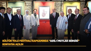 KÜLTÜR YOLU FESTİVALİ KAPSAMINDA "ADİL-İ MUTLAK SERGİSİ" KONYA'DA AÇILDI 