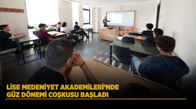 LİSE MEDENİYET AKADEMİLERİ'NDE GÜZ DÖNEMİ COŞKUSU BAŞLADI 