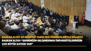 BAŞKAN ALTAY SÜ EDEBİYAT FAKÜLTESİ ÖĞRENCİLERİYLE BULUŞTU 