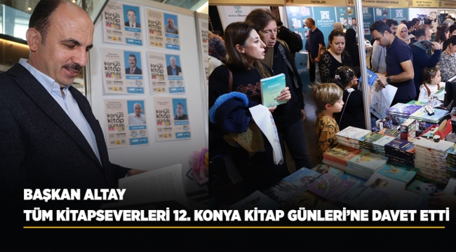 BAŞKAN ALTAY TÜM KİTAPSEVERLERİ 12. KONYA KİTAP GÜNLERİ'NE DAVET ETTİ 