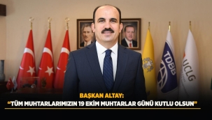 BAŞKAN ALTAY: "TÜM MUHTARLARIMIZIN 19 EKİM MUHTARLAR GÜNÜ KUTLU OLSUN" 