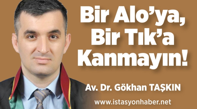 Bir Alo'ya, Bir Tık'a Kanmayın ! 