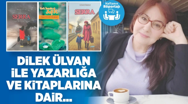 DİLEK ÜLVAN İLE YAZARLIĞA VE KİTAPLARINA DAİR… 