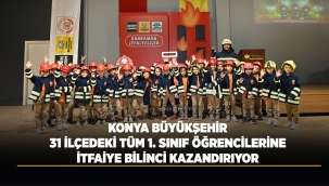 KONYA BÜYÜKŞEHİR 31 İLÇEDEKİ TÜM 1. SINIF ÖĞRENCİLERİNE İTFAİYE BİLİNCİ KAZANDIRIYOR 