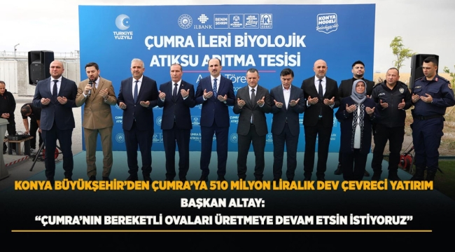 KONYA BÜYÜKŞEHİR'DEN ÇUMRA'YA 510 MİLYON LİRALIK DEV ÇEVRECİ YATIRIM 
