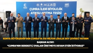 KONYA BÜYÜKŞEHİR'DEN ÇUMRA'YA 510 MİLYON LİRALIK DEV ÇEVRECİ YATIRIM 