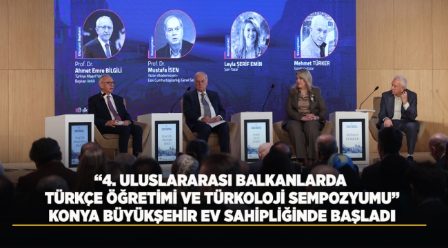 "4. ULUSLARARASI BALKANLARDA TÜRKÇE ÖĞRETİMİ VE TÜRKOLOJİ SEMPOZYUMU" KONYA BÜYÜKŞEHİR EV SAHİPLİĞİNDE BAŞLADI 