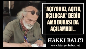 "AÇIYORUZ, AÇTIK, AÇILACAK" DEDİK AMA BURASI DA AÇILAMADI… 
