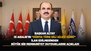 BAŞKAN ALTAY 15 ARALIK'IN "DÜNYA TÜRK DİLİ AİLESİ GÜNÜ" İLAN EDİLMESİNDEN BÜYÜK BİR MEMNUNİYET DUYDUKLARINI AÇIKLADI 