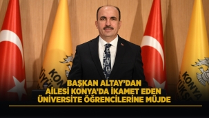 BAŞKAN ALTAY'DAN AİLESİ KONYA'DA İKAMET EDEN ÜNİVERSİTE ÖĞRENCİLERİNE MÜJDE 