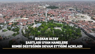 BAŞKAN ALTAY ŞARTLARI UYAN HANELERE KOMBİ DESTEĞİNİN DEVAM ETTİĞİNİ AÇIKLADI 