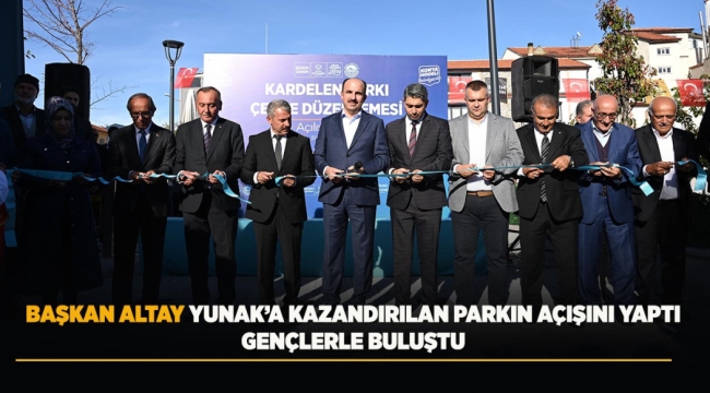 BAŞKAN ALTAY YUNAK'A KAZANDIRILAN PARKIN AÇILIŞINI YAPTI, GENÇLERLE BULUŞTU 