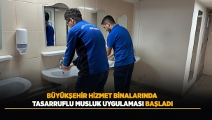 BÜYÜKŞEHİR HİZMET BİNALARINDA TASARRUFLU MUSLUK UYGULAMASI BAŞLADI 