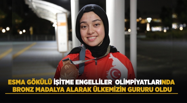 ESMA GÖKÜLÜ, İŞİTME ENGELLİLER OLİMPİYATLARINDA BRONZ MADALYA ALARAK ÜLKEMİZİN GURURU OLDU 