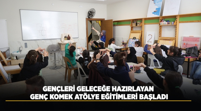 GENÇLERİ GELECEĞE HAZIRLAYAN GENÇ KOMEK ATÖLYE EĞİTİMLERİ BAŞLADI 