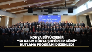 KONYA BÜYÜKŞEHİR "30 KASIM DÜNYA ŞOFÖRLER GÜNÜ" KUTLAMA PROGRAMI DÜZENLEDİ 