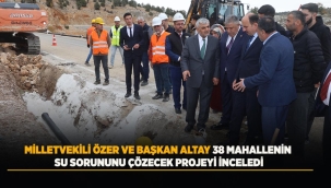 MİLLETVEKİLİ ÖZER VE BAŞKAN ALTAY 38 MAHALLENİN SU SORUNUNU ÇÖZECEK PROJEYİ İNCELEDİ 