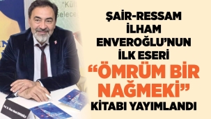 ŞAİR-RESSAM İLHAM ENVEROĞLU 'NUN İLK ESERİ ÖMRÜM BİR NAĞME Kİ" KİTABI YAYIMLANDI 