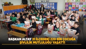 BAŞKAN ALTAY 31 İLÇEDEKİ 220 BİN ÇOCUĞA ŞİVLİLİK MUTLULUĞU YAŞATTI 