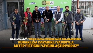 BAŞKAN ALTAY: "MİKRO KLİMA ETKİSİNE SAHİP BÖLGELERİMİZDE KURAKLIĞA DAYANIKLI YAPISIYLA ANTEP FISTIĞINI YAYGINLAŞTIRIYORUZ"