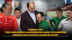 BAŞKAN ALTAY: "ÖZEL GEREKSİNİMLİ KARDEŞLERİMİZİN BAŞARI VE CESARETİNİN HERKESE İLHAM KAYNAĞI OLMASINI DİLİYORUM" 