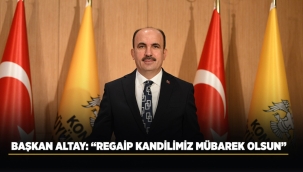 BAŞKAN ALTAY: "REGAİP KANDİLİMİZ MÜBAREK OLSUN" 