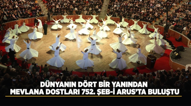 DÜNYANIN DÖRT BİR YANINDAN MEVLANA DOSTLARI 752. ŞEB-İ ARUS'TA BULUŞTU 