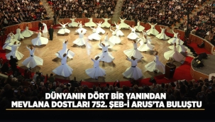 DÜNYANIN DÖRT BİR YANINDAN MEVLANA DOSTLARI 752. ŞEB-İ ARUS'TA BULUŞTU 