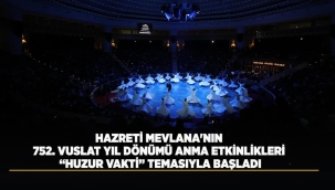 HAZRETİ MEVLANA'NIN 752. VUSLAT YIL DÖNÜMÜ ANMA ETKİNLİKLERİ "HUZUR VAKTİ" TEMASIYLA BAŞLADI 