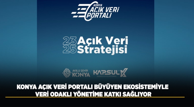 KONYA AÇIK VERİ PORTALI, BÜYÜYEN EKOSİSTEMİYLE VERİ ODAKLI YÖNETİME KATKI SAĞLIYOR 