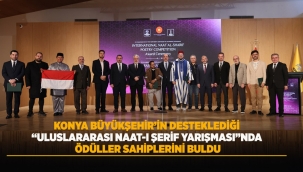 KONYA BÜYÜKŞEHİR'İN DESTEKLEDİĞİ "ULUSLARARASI NAAT-I ŞERİF YARIŞMASI"NDA ÖDÜLLER SAHİPLERİNİ BULDU 