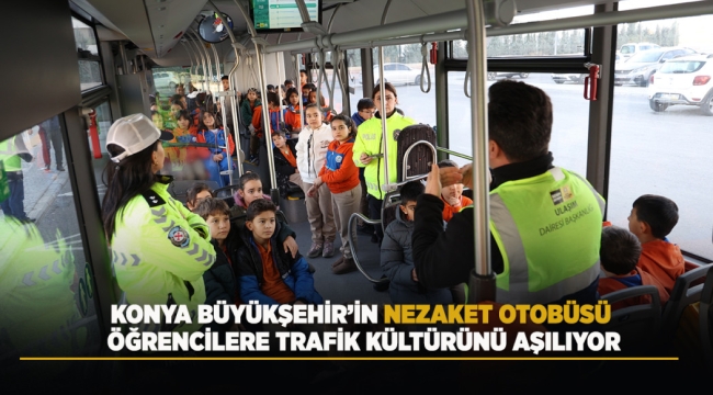 KONYA BÜYÜKŞEHİR'İN NEZAKET OTOBÜSÜ ÖĞRENCİLERE TRAFİK KÜLTÜRÜNÜ AŞILIYOR 