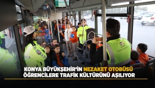 KONYA BÜYÜKŞEHİR'İN NEZAKET OTOBÜSÜ ÖĞRENCİLERE TRAFİK KÜLTÜRÜNÜ AŞILIYOR 