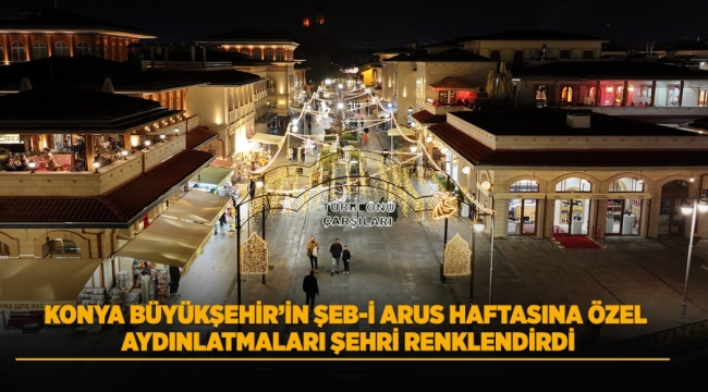 KONYA BÜYÜKŞEHİR'İN ŞEB-İ ARUS HAFTASINA ÖZEL AYDINLATMALARI ŞEHRİ RENKLENDİRDİ 