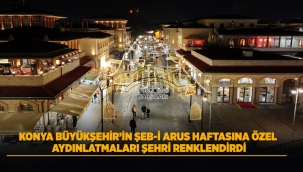 KONYA BÜYÜKŞEHİR'İN ŞEB-İ ARUS HAFTASINA ÖZEL AYDINLATMALARI ŞEHRİ RENKLENDİRDİ 