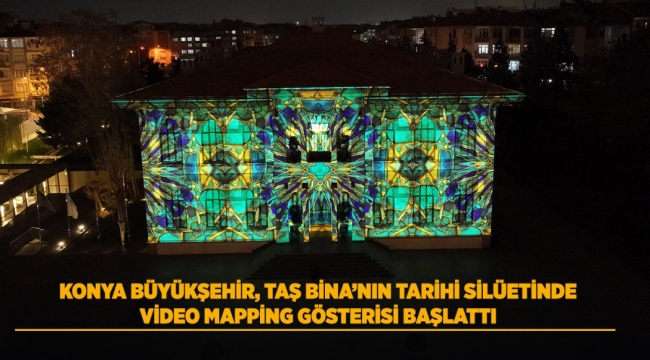 KONYA BÜYÜKŞEHİR, TAŞ BİNA'NIN TARİHİ SİLÜETİNDE VİDEO MAPPİNG GÖSTERİSİ BAŞLATTI 