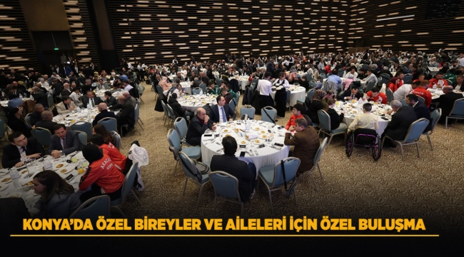 KONYA'DA ÖZEL BİREYLER VE AİLELERİ İÇİN ÖZEL BULUŞMA 