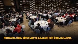 KONYA'DA ÖZEL BİREYLER VE AİLELERİ İÇİN ÖZEL BULUŞMA 
