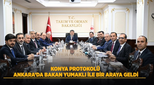 KONYA PROTOKOLÜ ANKARA'DA BAKAN YUMAKLI İLE BİR ARAYA GELDİ 