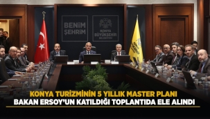 KONYA TURİZMİNİN 5 YILLIK MASTER PLANI BAKAN ERSOY'UN KATILDIĞI TOPLANTIDA ELE ALINDI 