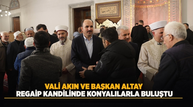 VALİ AKIN VE BAŞKAN ALTAY REGAİP KANDİLİNDE KONYALILARLA BULUŞTU 