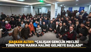 BAŞKAN ALTAY: "ÇALIŞAN GENÇLİK MECLİSİ TÜRKİYE'DE MARKA HALİNE GELMEYE BAŞLADI" 