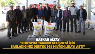 BAŞKAN ALTAY: "KONYA'DA TARIMIN GELİŞMESİ İÇİN SAĞLADIĞIMIZ DESTEK 965 MİLYON LİRAYI AŞTI" 
