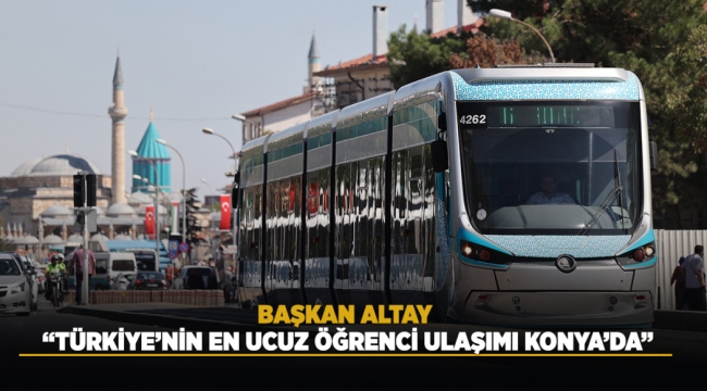 BAŞKAN ALTAY: "TÜRKİYE'NİN EN UCUZ ÖĞRENCİ ULAŞIMI KONYA'DA" 